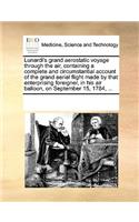 Lunardi's Grand Aerostatic Voyage Through the Air, Containing a Complete and Circumstantial Account of the Grand Aerial Flight Made by That Enterprising Foreigner, in His Air Balloon, on September 15, 1784, ...