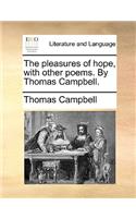 The Pleasures of Hope, with Other Poems. by Thomas Campbell.