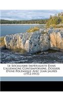 Le Socialisme ImpÃ©rialiste Dans l'Allemagne Contemporaine. Dossier d'Une PolÃ©mique Avec Jean JaurÃ¨s (1912-1913)