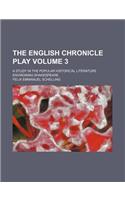 The English Chronicle Play Volume 3; A Study in the Popular Historical Literature Environing Shakespeare: (English)