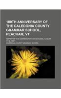 100th Anniversary of the Caledonia County Grammar School, Peacham, VT; Report of the Commemorative Exercises, August 11-12, 1897