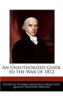 An Unauthorized Guide to the War of 1812