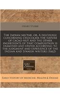 The Indian Nectar, Or, a Discourse Concerning Chocolata the Nature of Cacao-Nut and the Other Ingredients of That Composition Is Examined and Stated According to the Judgment and Experience of the Indian and Spanish Writers (1662)