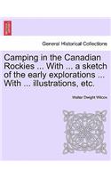 Camping in the Canadian Rockies ... with ... a Sketch of the Early Explorations ... with ... Illustrations, Etc.