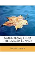 Moonbeams from the Larger Lunacy