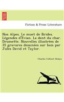 Nos Alpes. Le Muet de Brides. Le Gendes D'e Vian. La Dent Du Char. Drumette. Nouvelles Illustre Es de 35 Gravures Dessine Es Sur Bois Par Jules David Et Taylor.
