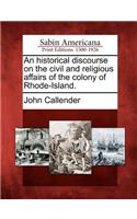 Historical Discourse on the Civil and Religious Affairs of the Colony of Rhode-Island.