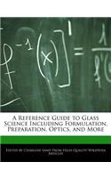 A Reference Guide to Glass Science Including Formulation, Preparation, Optics, and More