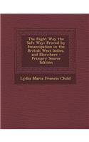 The Right Way the Safe Way: Proved by Emancipation in the British West Indies, and Elsewhere: Proved by Emancipation in the British West Indies, and Elsewhere