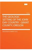 The Geologic Setting of the John Day Country: Grant County, Oregon