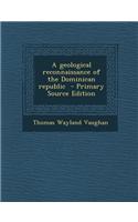 A Geological Reconnaissance of the Dominican Republic - Primary Source Edition