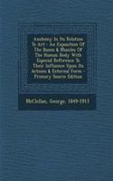 Anatomy in Its Relation to Art: An Exposition of the Bones & Muscles of the Human Body with Especial Reference to Their Influence Upon Its Actions & External Form - Primary Source 
