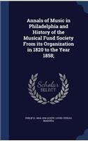 Annals of Music in Philadelphia and History of the Musical Fund Society From its Organization in 1820 to the Year 1858;