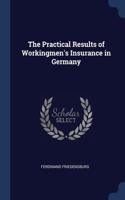 Practical Results of Workingmen's Insurance in Germany