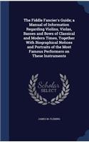 The Fiddle Fancier's Guide; a Manual of Information Regarding Violins, Violas, Basses and Bows of Classical and Modern Times, Together With Biographical Notices and Portraits of the Most Famous Performers on These Instruments