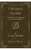Crusoe's Island: A Ramble in the Footsteps of Alexander Selkirk (Classic Reprint)(English)
