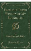 From the Tower Window of My Bookhouse (Classic Reprint)