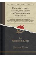 ï¿½ber Analytische Urteile, Eine Studie Zur Phï¿½nomenologie Des Begriffs: Inaugural-Dissertation Zur Erlangung Der Doktorwï¿½rde Der Philosophischen Fakultï¿½t (I. Sektion) Der K. Ludwig-Maximilians-Universitï¿½t Zu Mï¿½nchen (Classic Reprint): Inaugural-Dissertation Zur Erlangung Der Doktorwï¿½rde Der Philosophischen Fakultï¿½t (I. Sektion) Der K. Ludwig-Maximilians-Universitï¿½t Zu Mï¿½nc