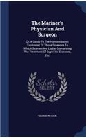 Mariner's Physician And Surgeon: Or, A Guide To The Homoeopathic Treatment Of Those Diseases To Which Seamen Are Liable, Comprising The Treatment Of Syphilitic Diseases, Etc