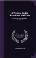 A Treatise on the Practice of Medicine: For the Use of Students and Practioners