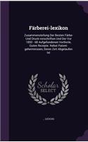 Farberei-Lexikon: Zusammenstellung Der Besten Farbe- Und Druck-Vorschriften Und Der VOR 1850 - 68 Aufgefundenen Vortheile, Guten Rezepte. Nebst Patent-Geheimnissen, D