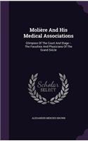 Moliere and His Medical Associations: Glimpses of the Court and Stage -- The Faculties and Physicians of the Grand Siecle