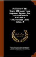 Decisions of the Courts of Pennsylvania (Supreme, Superior and Common Pleas) in Workmen's Compensation Cases, Volume 4