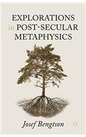 Explorations in Post-Secular Metaphysics