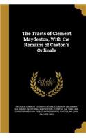 Tracts of Clement Maydeston, With the Remains of Caxton's Ordinale