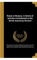 Rome or Reason. A Series of Articles Contributed to the North American Review