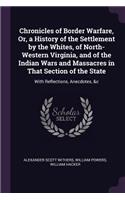 Chronicles of Border Warfare, Or, a History of the Settlement by the Whites, of North-Western Virginia, and of the Indian Wars and Massacres in That Section of the State