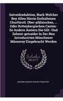 Getreidreduktion, Nach Welcher Bey Allen Hierin Enthaltenen Churfürstl. Ober-pfälzischen, ... Oder Rottenbergischen Casten- So Andern Ämtern Die Gilt- Und Zehent-getraider In Der Neu Introducirten Münchener Mässerey Eingebracht Werden