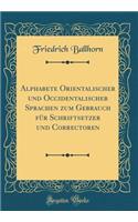 Alphabete Orientalischer Und Occidentalischer Sprachen Zum Gebrauch Fï¿½r Schriftsetzer Und Correctoren (Classic Reprint)