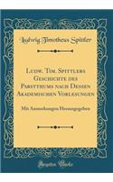 Ludw. Tim. Spittlers Geschichte Des Pabstthums Nach Dessen Akademischen Vorlesungen: Mit Anmerkungen Herausgegeben (Classic Reprint)