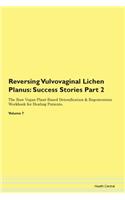 Reversing Vulvovaginal Lichen Planus: Success Stories Part 2 The Raw Vegan Plant-Based Detoxification & Regeneration Workbook for Healing Patients. Volume 7