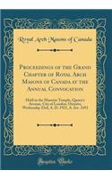 Proceedings of the Grand Chapter of Royal Arch Masons of Canada at the Annual Convocation: Held in the Masonic Temple, Queen's Avenue, City of London, Ontario, Wednesday 23rd, A. D. 1921, A. Inv. 2451 (Classic Reprint)