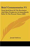 Brief Commentaries V1: Upon Such Parts Of The Revelation And Other Prophecies As Immediately Refer To The Present Times (1809)(English)