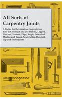 All Sorts of Carpentry Joints: A Guide for the Amateur Carpenter on how to Construct and use Halved, Lapped, Notched, Housed, Edge, Angle, Dowelled, Mortise and Tenon, Scarf, Mitr(English)