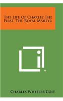Life of Charles the First, the Royal Martyr