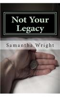 Not Your Legacy