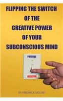 Flipping the Switch of the Creative Power of Your Subconscious Mind