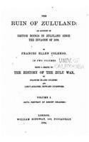 The ruin of Zululand, an account of British doings in Zululand since the invasion of 1879 - Vol. I