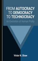 From Autocracy to Democracy to Technocracy: An Evolution of Human Polity
