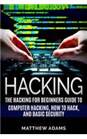 Hacking: The Hacking for Beginners Guide to Computer Hacking, How to Hack, and B