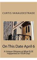 On This Date April 6: A Unique Glimpse at What Else Happened on Your Day!(English)