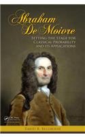 Abraham De Moivre: Setting the Stage for Classical Probability and Its Applications(English)