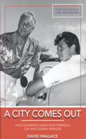 City Comes Out: The Gay and Lesbian History of Palm Springs