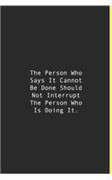 The Person Who Says It Cannot Be Done Should Not Interrupt The Person Who Is Doing It.: Lined notebook - 120 Pages - 6'' x 9''