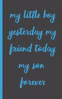my little boy yesterday my friend today my son forever