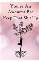 You're an Awesome Bae. Keep That Shit Up: 100 Blank Lined Notebook Paperback